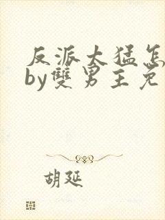 反派太猛怎么办by双男主免费阅读小说