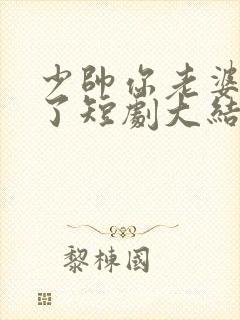 少帅你老婆又跑了短剧大结局