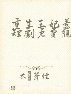 重生王妃惹不得短剧免费观看全集