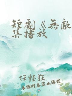 短剧《无敌》全集播放