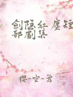 剑隐红尘短剧全部剧集