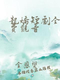 龙娇短剧全集免费观看
