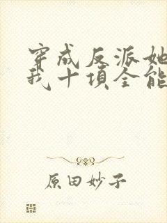 穿成反派她姐后我十项全能了全文免费阅读