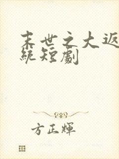 末世之大返还系统短剧