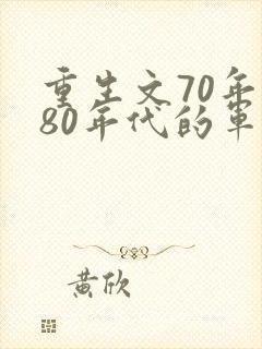 重生文70年代80年代的军婚