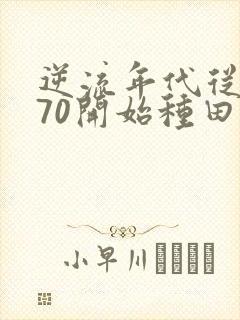 逆流年代从1970开始种田养家
