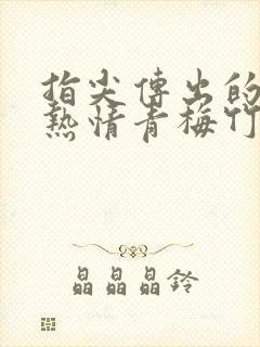 指尖传出的真挚热情青梅竹马是2