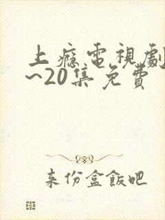 上瘾电视剧16~20集免费