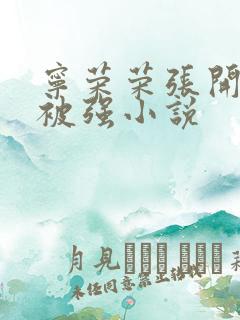 宁荣荣张开双腿被强小说