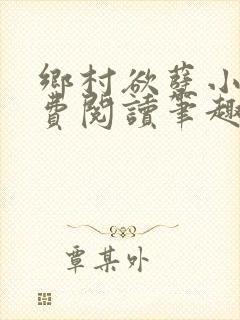 乡村欲孽小说免费阅读笔趣阁