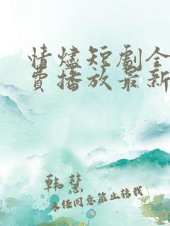 情烬短剧全集免费播放最新章节