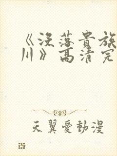 《没落贵族琉璃川》高清完整