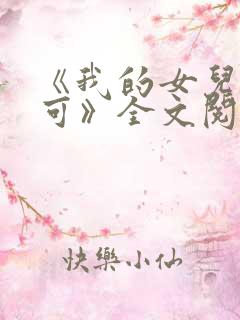 《我的女儿叫小可》全文阅读免费