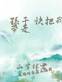 孙千 快把我哥带走