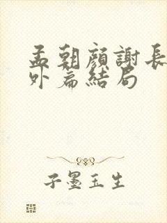 孟朝颜谢长晏番外篇结局