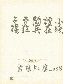 免费阅读小说最强狂兵在线阅读全文