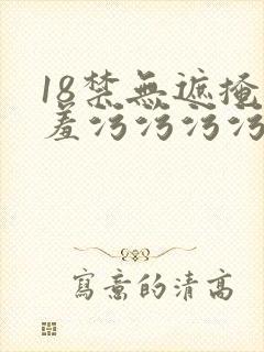 18禁无遮掩羞羞污污污污网站