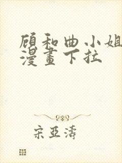 顾和曲小姐免费漫画下拉