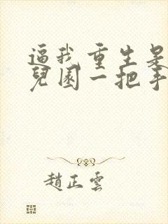 逼我重生是吧幼儿园一把手免费完本