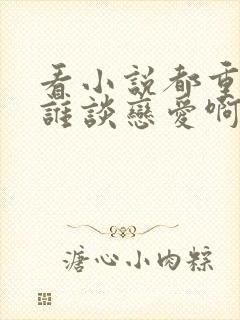 看小说都重生了谁谈恋爱啊