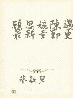 顾思婉陈遇小说最新章节更新时间