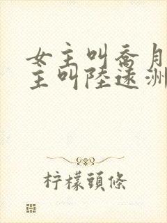 女主叫乔月舒男主叫陆远洲的小说