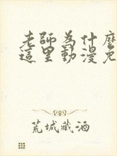 老师为什么会在这里动漫免费观看全集