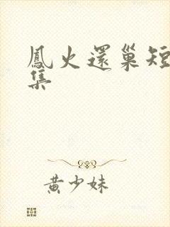 凤火还巢短剧全集