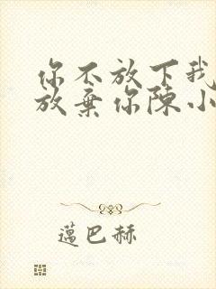 你不放下我我不放弃你陈小春