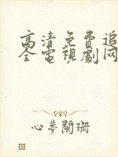 高清免费追剧大全电视剧网站