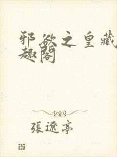 邪欲之皇藏羽笔趣阁
