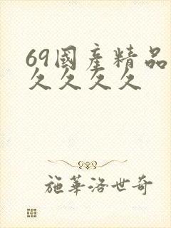 69国产精品久久久久久