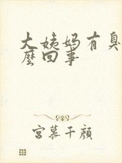 大姨妈有臭味怎么回事