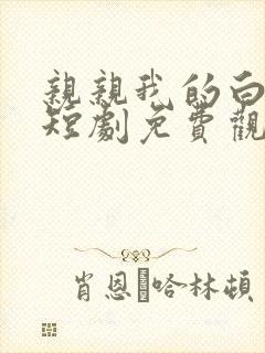 亲亲我的白月光短剧免费观看全集