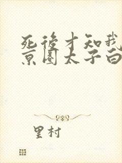 死后才知我竟是京圈太子白月光免费短剧