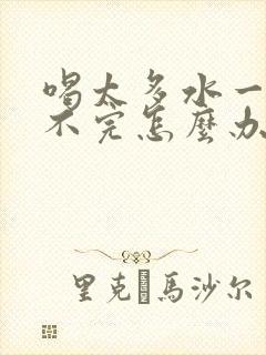 喝太多水一直尿不完怎么办