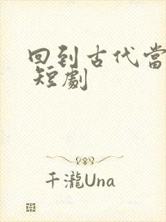 回到古代当狂婿 短剧