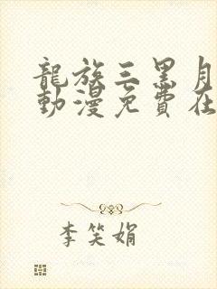 龙族三黑月之潮动漫免费在哪里可以看