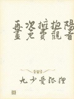 再次拥抱阳光漫画免费观看全集