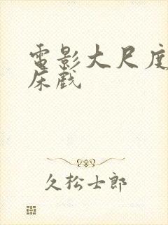 电影大尺度激情床戏