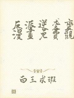 反派逆袭变团宠漫画免费观看全集