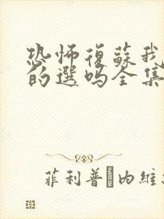 恐怖复苏我还有的选吗全集txt