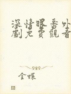 深情眼番外电视剧免费观看全集高清