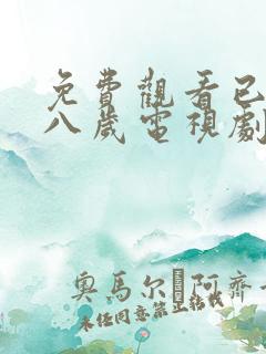 免费观看已满十八岁电视剧高清版小