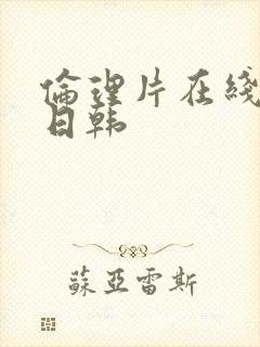 伦理片在线观看日韩