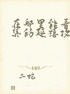 在哪里能看到全集的延禧攻略电视剧