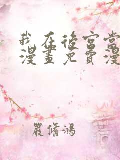 我在后宫当大佬漫画免费漫画