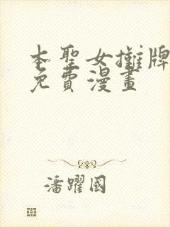 本圣女摊牌了 免费漫画