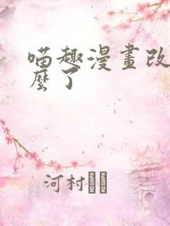 喵趣漫画改为什么了