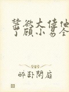 禁欲大佬他沦陷了顾小易全文